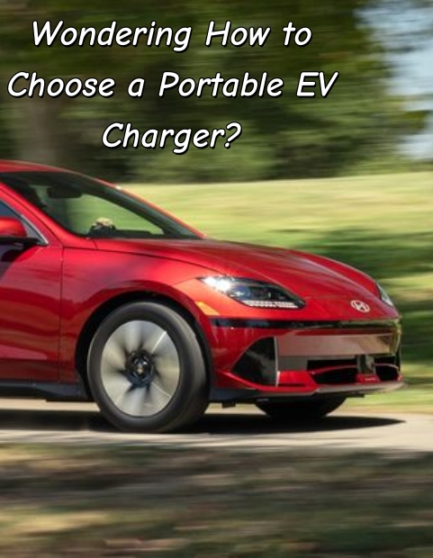 Sie fragen sich, wie Sie ein tragbares Ladegerät für Elektrofahrzeuge auswählen?