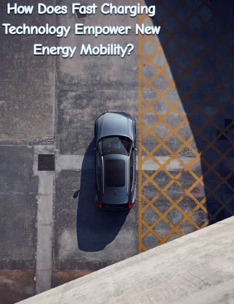 Wie ermöglicht die Schnellladetechnologie die Mobilität mit neuer Energie?